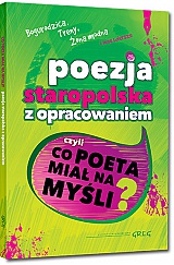 Poezja staropolska z opracowaniem, czyli co poeta mia� na my�li? (Bogurodzica, Treny, �ona modna i inne wiersze) - Jan Kochanowski, Miko�aj S�p-Szarzy�ski i inni